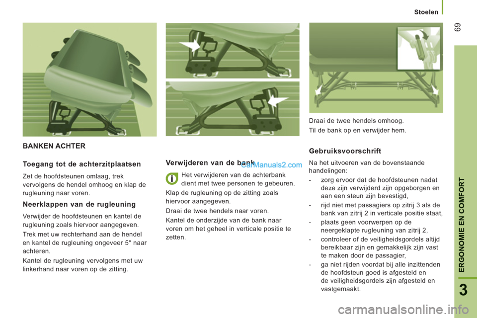Peugeot Boxer 2013 Handleiding (in Dutch) 69
3
ERGONOMIE EN COMFOR
T
Stoelen
BANKEN ACHTER
Verwijderen van de bank
Het verwijderen van de achterbank
dient met twee personen te gebeuren.
Klap de rugleuning op de zitting Peugeot Boxer 2013 Handleiding (in Dutch) 69
3
ERGONOMIE EN COMFOR
T
Stoelen
BANKEN ACHTER
Verwijderen van de bank
Het verwijderen van de achterbank
dient met twee personen te gebeuren.
Klap de rugleuning op de zitting