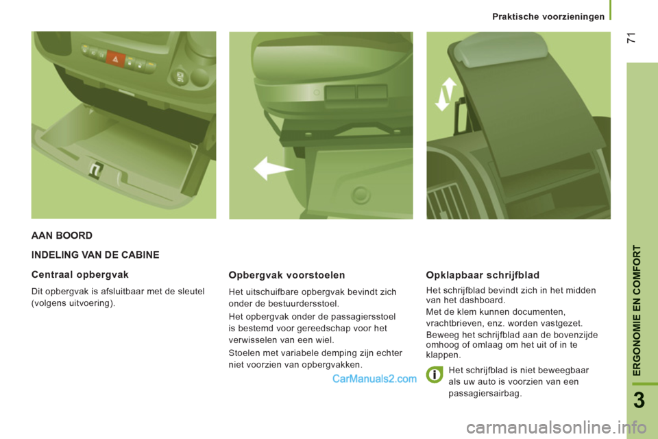 Peugeot Boxer 2013 Handleiding (in Dutch) 71
3
ERGONOMIE EN COMFOR
T
Praktische voorzieningen
INDELING VAN DE CABINE
Opbergvak voorstoelen
Het uitschuifbare opbergvak bevindt zich
onder de bestuurdersstoel.
Het opbergva Peugeot Boxer 2013 Handleiding (in Dutch) 71
3
ERGONOMIE EN COMFOR
T
Praktische voorzieningen
INDELING VAN DE CABINE
Opbergvak voorstoelen
Het uitschuifbare opbergvak bevindt zich
onder de bestuurdersstoel.
Het opbergva