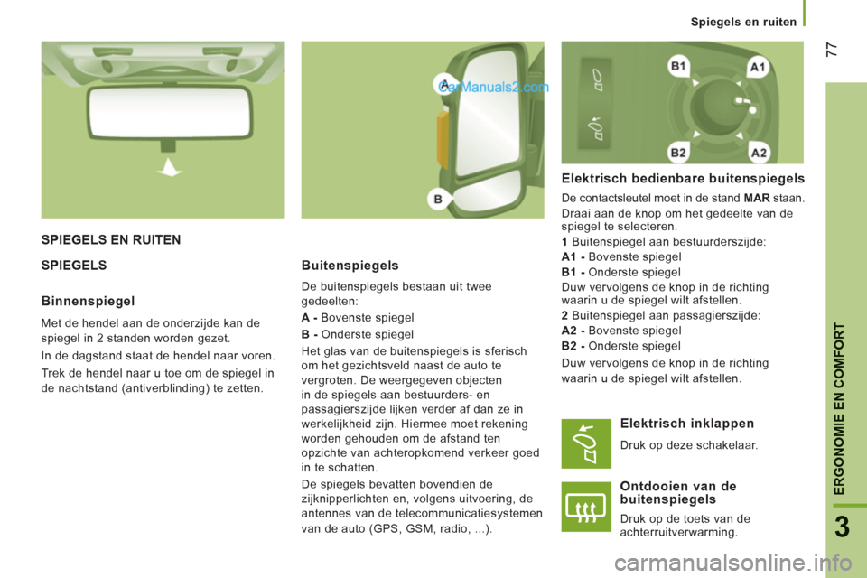 Peugeot Boxer 2013 Handleiding (in Dutch) 77
3
ERGONOMIE EN COMFOR
T
Spiegels en ruiten
SPIEGELS EN RUITEN
SPIEGELS
Buitenspiegels
De buitenspiegels bestaan uit tweegedeelten:
A -Bovenste spie
gel
B-Onderste spiegel
Het g Peugeot Boxer 2013 Handleiding (in Dutch) 77
3
ERGONOMIE EN COMFOR
T
Spiegels en ruiten
SPIEGELS EN RUITEN
SPIEGELS
Buitenspiegels
De buitenspiegels bestaan uit tweegedeelten:
A -Bovenste spie
gel
B-Onderste spiegel
Het g
