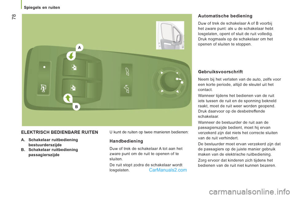 Peugeot Boxer 2013 Handleiding (in Dutch) 78
Spiegels en ruiten
ELEKTRISCH BEDIENBARE RUITEN
A.Schakelaar ruitbediening
bestuurderszijdeB.Schakelaar ruitbediening
passagierszijde
U kunt de ruiten op twee manieren bedienen:
A Peugeot Boxer 2013 Handleiding (in Dutch) 78
Spiegels en ruiten
ELEKTRISCH BEDIENBARE RUITEN
A.Schakelaar ruitbediening
bestuurderszijdeB.Schakelaar ruitbediening
passagierszijde
U kunt de ruiten op twee manieren bedienen:
A