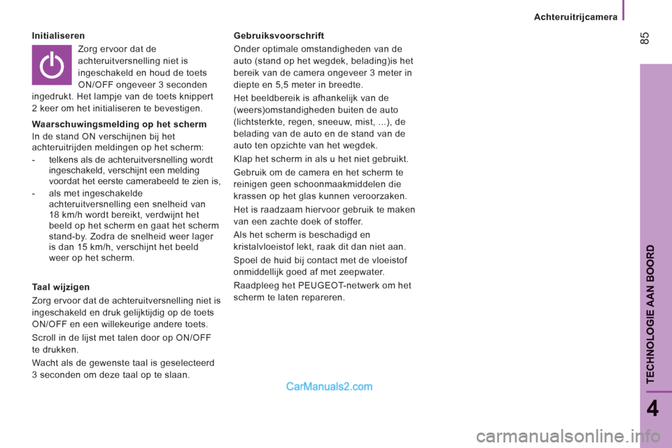 Peugeot Boxer 2013 Handleiding (in Dutch) 85
4
TECHNOLOGIE AAN BOOR
D
Achteruitrijcamera
Initialiseren
Zorg ervoor dat de
achteruitversnelling niet is
ingeschakeld en houd de toets
ON/OFF ongeveer 3 seconden
ingedrukt. He Peugeot Boxer 2013 Handleiding (in Dutch) 85
4
TECHNOLOGIE AAN BOOR
D
Achteruitrijcamera
Initialiseren
Zorg ervoor dat de
achteruitversnelling niet is
ingeschakeld en houd de toets
ON/OFF ongeveer 3 seconden
ingedrukt. He