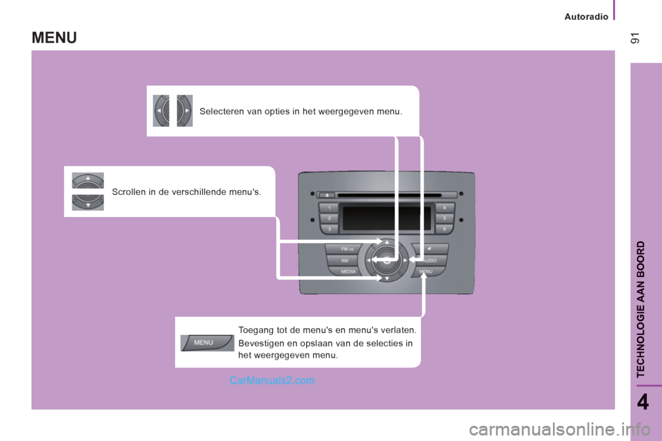 Peugeot Boxer 2013  Handleiding (in Dutch)    
 
Autoradio  
 
91
4
TECHNOLOGIE AAN BOOR
D
 
 
Toegang tot de menus en menus verlaten. 
  Bevestigen en opslaan van de selecties in 
het weergegeven menu.  
     
Scrollen in de verschillende m