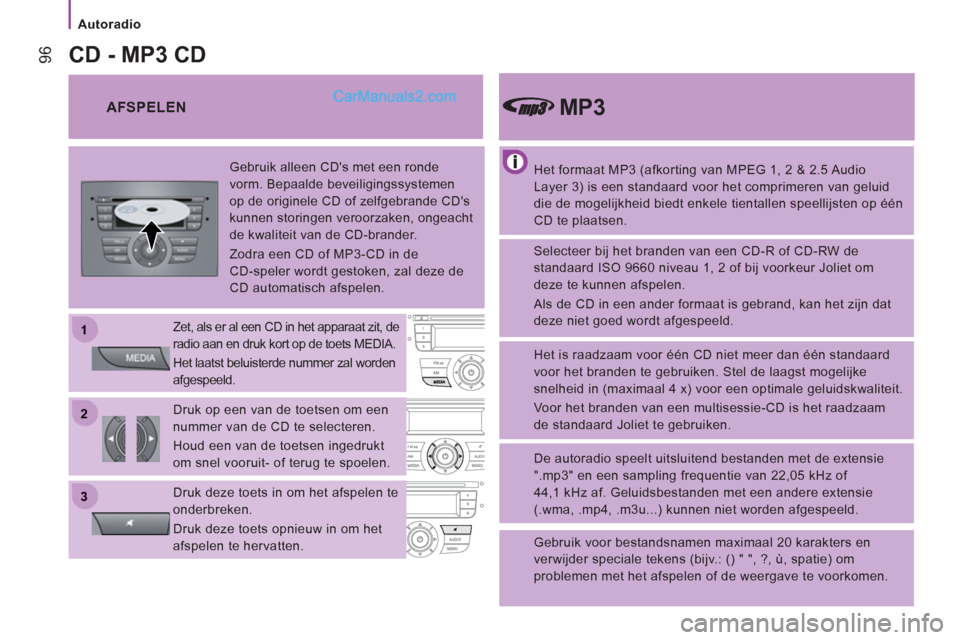 Peugeot Boxer 2013  Handleiding (in Dutch) 22
11
33
Autoradio
96
   
Het formaat MP3 (afkorting van MPEG 1, 2 & 2.5 Audio 
Layer 3) is een standaard voor het comprimeren van geluid 
die de mogelijkheid biedt enkele tientallen speellijsten op �