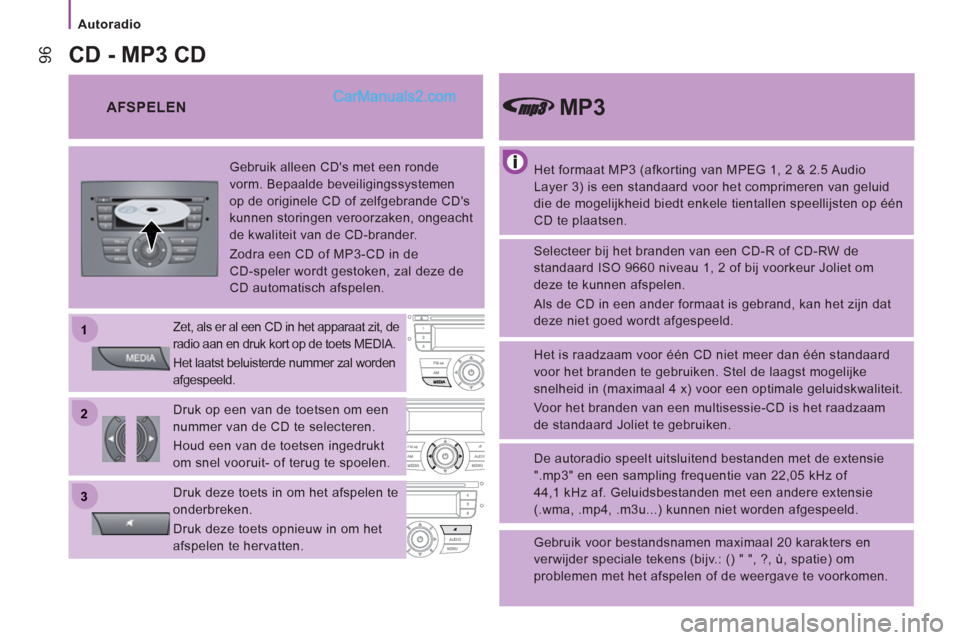 Peugeot Boxer 2013  Handleiding (in Dutch) 22
11
33
Autoradio
96
   
Het formaat MP3 (afkorting van MPEG 1, 2 & 2.5 Audio 
Layer 3) is een standaard voor het comprimeren van geluid 
die de mogelijkheid biedt enkele tientallen speellijsten op 
