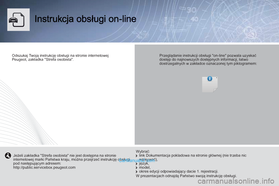 Peugeot Boxer 2013 Instrukcja Obsługi (in Polish) Odszukaj Tw oją instrukcję obsługi na stronie internetowejPeugeot, zakładka "Strefa osobista".
Przeglądanie instrukcji obsługi "on-line" pozwala uzyskaćdostęp do najnowszych dostępny Peugeot Boxer 2013 Instrukcja Obsługi (in Polish) Odszukaj Tw oją instrukcję obsługi na stronie internetowejPeugeot, zakładka "Strefa osobista".
Przeglądanie instrukcji obsługi "on-line" pozwala uzyskaćdostęp do najnowszych dostępny