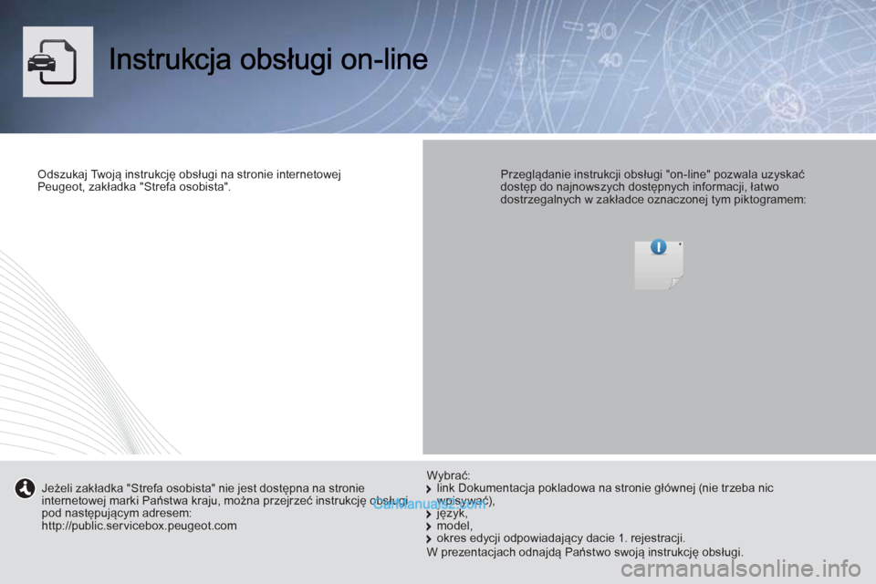 Peugeot Boxer 2013  Instrukcja Obsługi (in Polish) Odszukaj Tw oją instrukcję obsługi na stronie internetowejPeugeot, zakładka "Strefa osobista".  
 
  
 
Przeglądanie instrukcji obsługi "on-line" pozwala uzyskaćdostęp do najnowszych dostępny