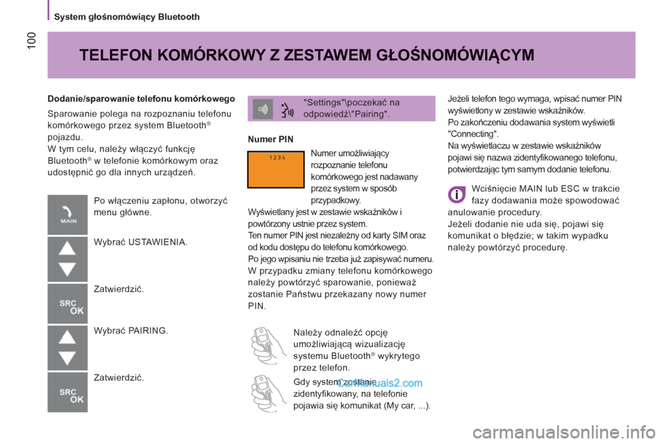 Peugeot Boxer 2013  Instrukcja Obsługi (in Polish) 100
   
System głośnomówiący Bluetooth  
  Jeżeli telefon tego wymaga, wpisać numer PIN 
wyświetlony w zestawie wskaźników. 
  Po zakończeniu dodawania system wyświetli 
"Connecting". 
  Na