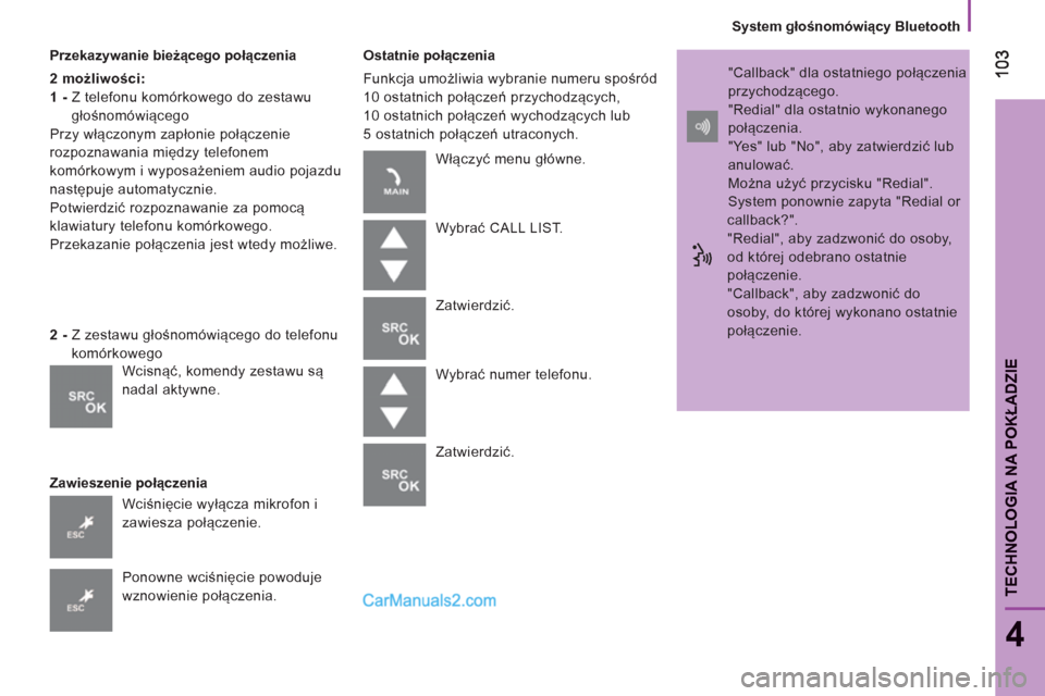 Peugeot Boxer 2013  Instrukcja Obsługi (in Polish)    
System głośnomówiący Bluetooth
103103
4
TECHNOLOGIA NA POKŁADZI
E
 
 
Przekazywanie bieżącego połączenia 
   
2 możliwości:  
   
1 - 
  Z telefonu komórkowego do zestawu 
głośnomów