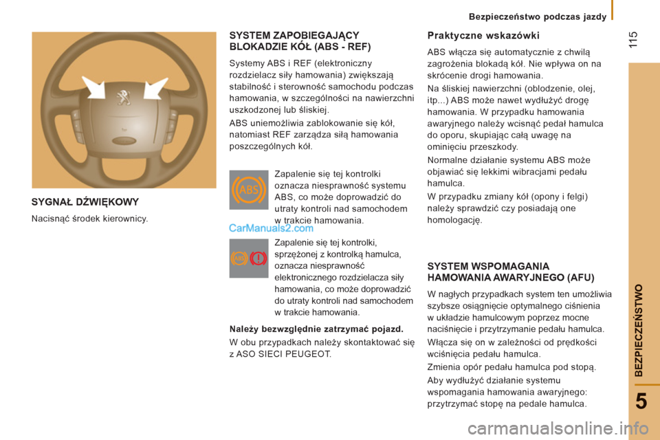 Peugeot Boxer 2013  Instrukcja Obsługi (in Polish)  11
5
5
BEZPIECZEŃSTW
O
SYGNAŁ DŹWIĘKOWY 
 
Nacisnąć środek kierownicy. 
 
SYSTEM ZAPOBIEGAJĄCY BLOKADZIE KÓŁ (ABS - REF) Ą
 
Systemy ABS i REF (elektroniczny 
rozdzielacz siły hamowania) 