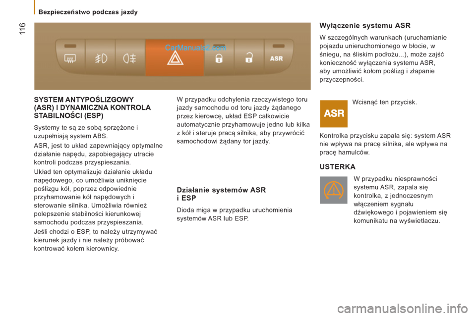 Peugeot Boxer 2013  Instrukcja Obsługi (in Polish)  11
6
  SYSTEM ANTYPOŚLIZGOWY (ASR) I DYNAMICZNA KONTROLA 
STABILNOŚCI (ESP) 
()
 
Systemy te są ze sobą sprzężone i 
uzupełniają system ABS. 
  ASR, jest to układ zapewniający optymalne 
dz