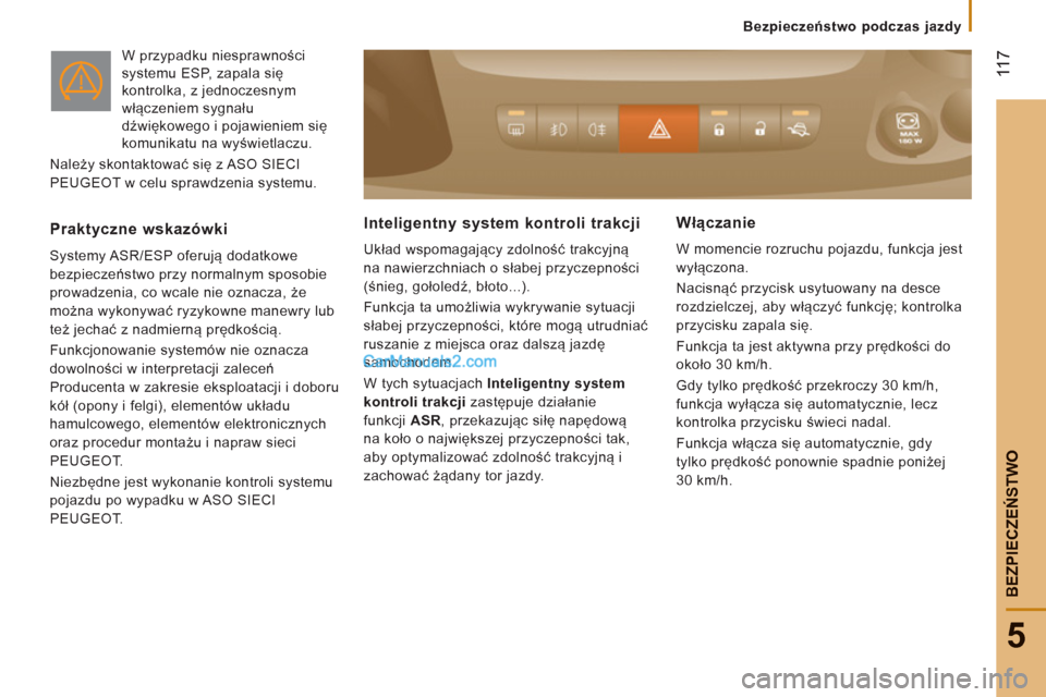 Peugeot Boxer 2013  Instrukcja Obsługi (in Polish)  11
7
5
BEZPIECZEŃSTW
O
 
 
W przypadku niesprawności 
systemu ESP, zapala się 
kontrolka, z jednoczesnym 
włączeniem sygnału 
dźwiękowego i pojawieniem się 
komunikatu na wyświetlaczu. 
  N