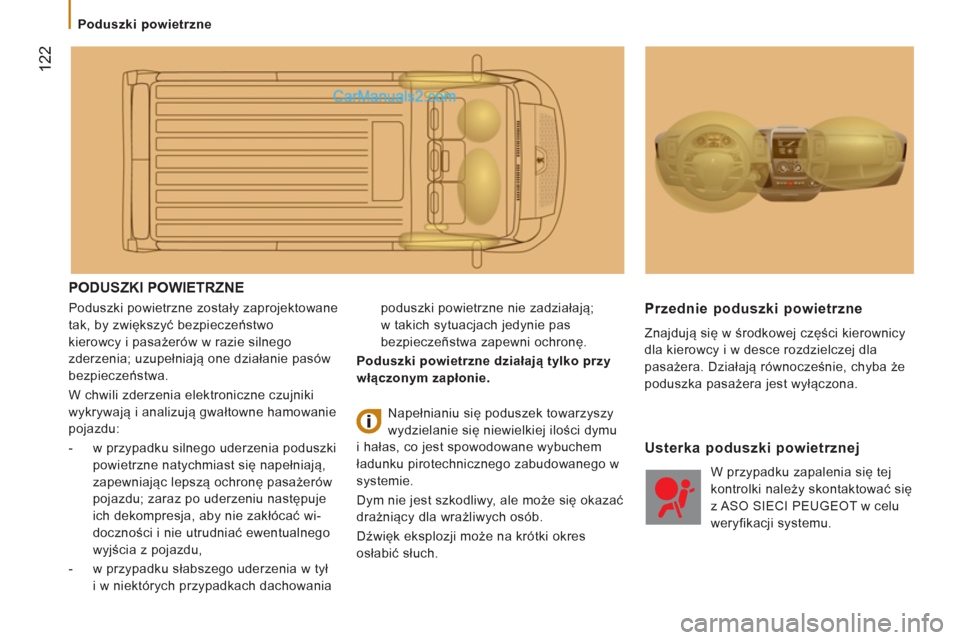 Peugeot Boxer 2013  Instrukcja Obsługi (in Polish) 122
   
 
Poduszki powietrzne 
 
PODUSZKI POWIETRZNE 
 
Poduszki powietrzne zostały zaprojektowane 
tak, by zwiększyć bezpieczeństwo 
kierowcy i pasażerów w razie silnego 
zderzenia; uzupełniaj