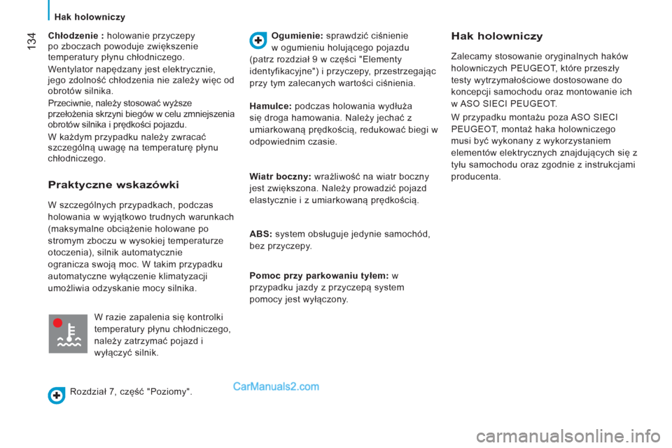 Peugeot Boxer 2013  Instrukcja Obsługi (in Polish) 134   
Chłodzenie : 
 holowanie przyczepy 
po zboczach powoduje zwiększenie 
temperatury płynu chłodniczego. 
  Wentylator napędzany jest elektrycznie, 
jego zdolność chłodzenia nie zależy wi