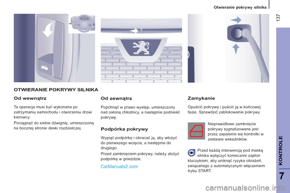 Peugeot Boxer 2013 Instrukcja Obsługi (in Polish) 137
7
KONTROL
E
Od wewnątrz
Ta operacja musi być wykonana po
zatrzymaniu samochodu i otworzeniu drzwi
kierowcy.
Pociągnąć do siebie dźwignię, umieszczoną
na bocznej stronie deski rozd Peugeot Boxer 2013 Instrukcja Obsługi (in Polish) 137
7
KONTROL
E
Od wewnątrz
Ta operacja musi być wykonana po
zatrzymaniu samochodu i otworzeniu drzwi
kierowcy.
Pociągnąć do siebie dźwignię, umieszczoną
na bocznej stronie deski rozd
