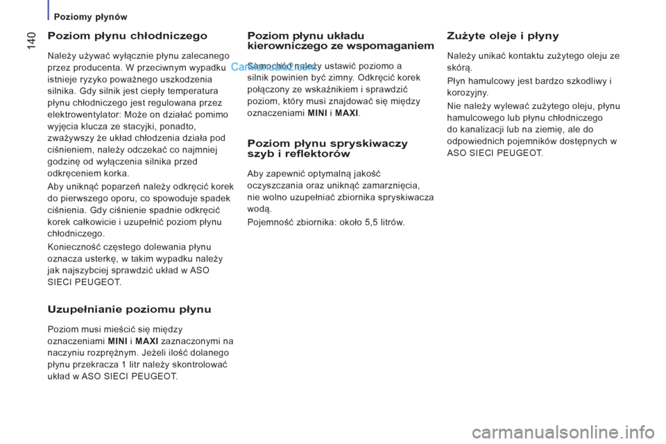 Peugeot Boxer 2013  Instrukcja Obsługi (in Polish) 14
0
   
 
Poziomy płynów  
 
 
 Poziom płynu chłodniczego
 
Należy używać wyłącznie płynu zalecanego 
przez producenta. W przeciwnym wypadku 
istnieje ryzyko poważnego uszkodzenia 
silnika