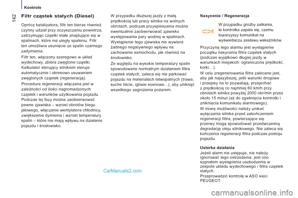 Peugeot Boxer 2013  Instrukcja Obsługi (in Polish) 142
   
 
Kontrole 
 
 
 
 
 
 
Filtr cząstek stałych (Diesel) 
 
Oprócz katalizatora, filtr ten bierze również 
czynny udział przy oczyszczaniu powietrza, 
zatrzymując cząstki stałe znajduj�