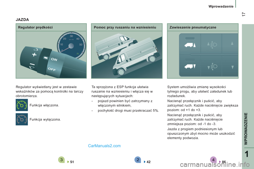 Peugeot Boxer 2013  Instrukcja Obsługi (in Polish) 4321
WPROWADZENI
E
17
   
 
Wprowadzenie
   
Regulator prędkości 
  Regulator wyświetlany jest w zestawie 
wskaźników za pomocą kontrolki na tarczy 
obrotomierza. 
   
51  
    
Pomoc przy rusza