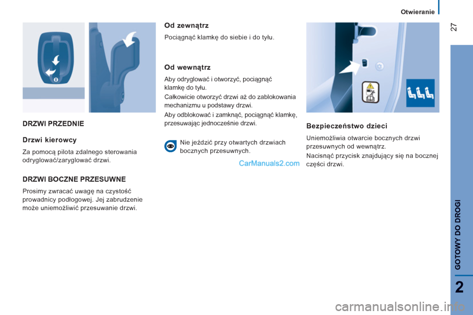 Peugeot Boxer 2013  Instrukcja Obsługi (in Polish) 27
2
Otwieranie
GOTOWY DO DROG
I
DRZWI PRZEDNIE
Bezpieczeństwo dzieci
 
Uniemożliwia otwarcie bocznych drzwi 
przesuwnych od wewnątrz. 
  Nacisnąć przycisk znajdujący się na bocznej 
części d