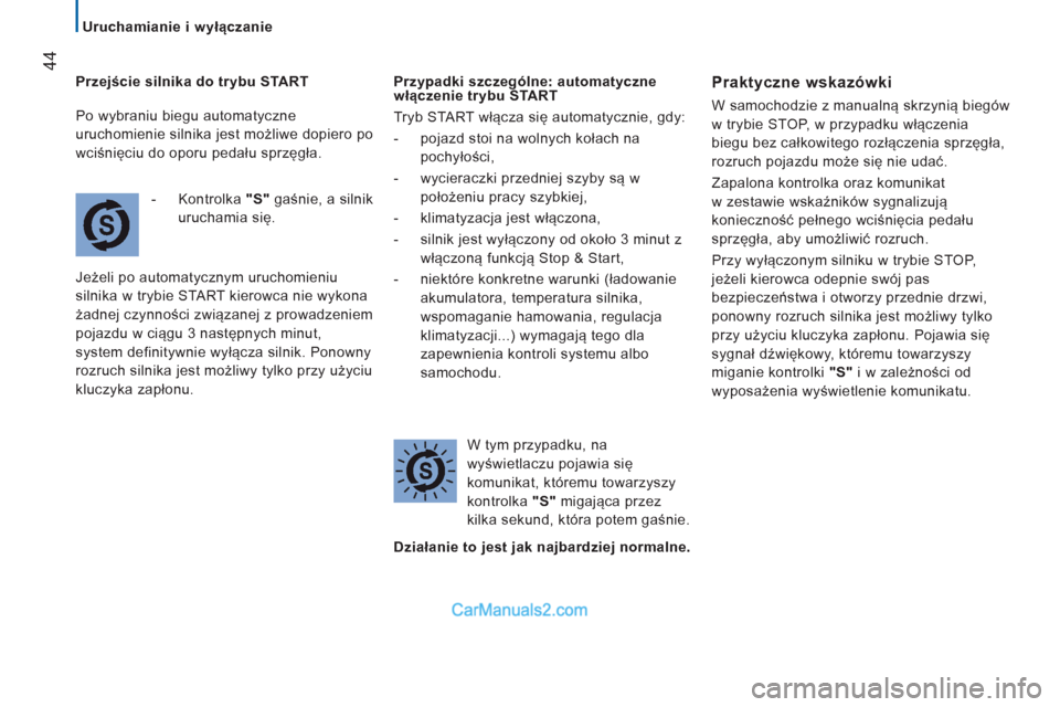 Peugeot Boxer 2013  Instrukcja Obsługi (in Polish) 44
   
 
Uruchamianie i wyłączanie 
   
Przejście silnika do trybu START 
-  Kontrolka  "S" 
 gaśnie, a silnik 
uruchamia się.  
  Jeżeli po automatycznym uruchomieniu 
silnika w trybie START ki