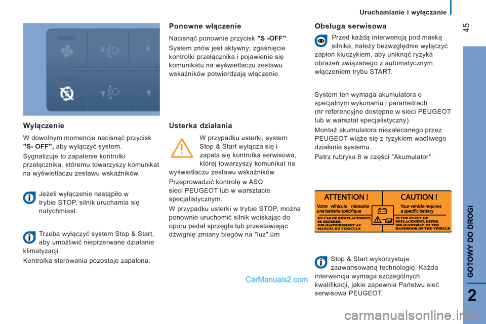 Peugeot Boxer 2013  Instrukcja Obsługi (in Polish) 45
2
GOTOWY DO DROG
I
Uruchamianie i wyłączanie
Wyłączenie 
 
W dowolnym momencie nacisnąć przycisk 
  "S- OFF", 
 aby wyłączyć system. 
  Sygnalizuje to zapalenie kontrolki 
przełącznika, 