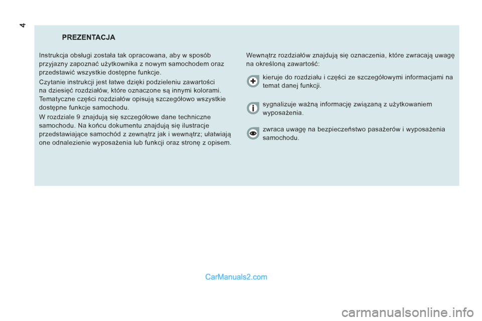 Peugeot Boxer 2013 Instrukcja Obsługi (in Polish) PREZENTACJA
Wewnątrz rozdziałów znajdują się oznaczenia, które zwracają uwagę
na określoną zawartość: Instrukcja obsługi została tak opracowana, aby w sposób
przyjazny zapoznać Peugeot Boxer 2013 Instrukcja Obsługi (in Polish) PREZENTACJA
Wewnątrz rozdziałów znajdują się oznaczenia, które zwracają uwagę
na określoną zawartość: Instrukcja obsługi została tak opracowana, aby w sposób
przyjazny zapoznać