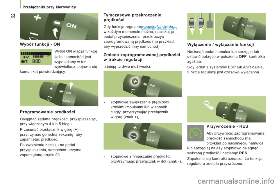 Peugeot Boxer 2013  Instrukcja Obsługi (in Polish) 52
   
Wybór funkcji - ON 
 
Wybór  ON  
włącza funkcję. 
  Jeżeli samochód jest 
wyposażony w ten 
wyświetlacz, pojawia się 
komunikat potwierdzający.  
 
 
Programowanie prędkości
 
Osi
