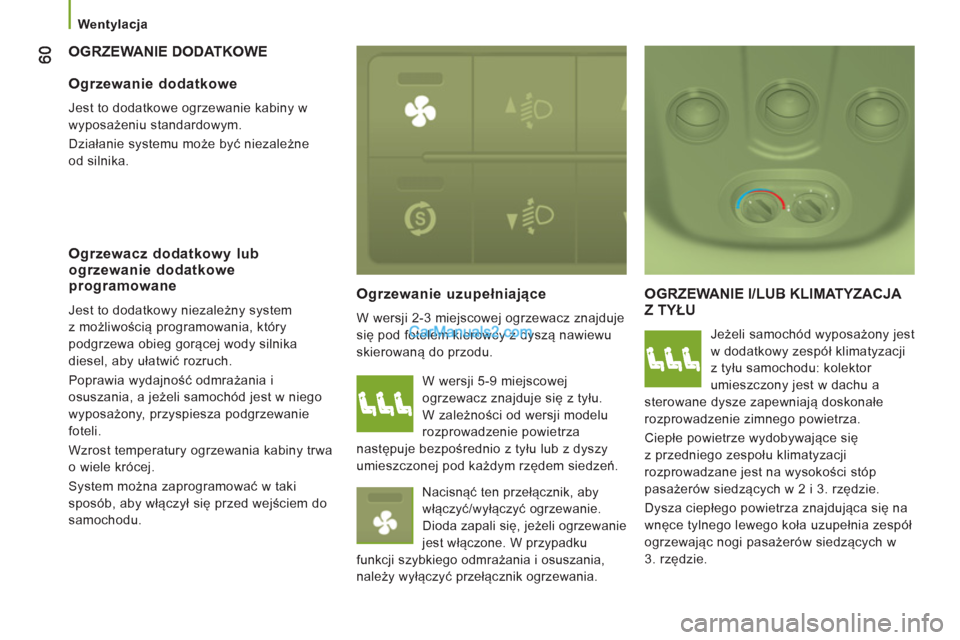 Peugeot Boxer 2013  Instrukcja Obsługi (in Polish)    
 
Wentylacja 
 
OGRZEWANIE DODATKOWE 
O
grzewanie uzupełniające 
 
W wersji 2-3 miejscowej ogrzewacz znajduje 
się pod fotelem kierowcy z dyszą nawiewu 
skierowaną do przodu. 
 
OGRZEWANIE I/