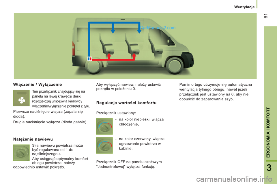 Peugeot Boxer 2013 Instrukcja Obsługi (in Polish) 61
3
ERGONOMIA I KOMFOR
T
Wentylacja
Włączenie / Wyłączenie
Ten przełącznik znajdujący się na
panelu na lewej krawędzi deski
rozdzielczej umożliwia kierowcy
włączenie/wyłączenie Peugeot Boxer 2013 Instrukcja Obsługi (in Polish) 61
3
ERGONOMIA I KOMFOR
T
Wentylacja
Włączenie / Wyłączenie
Ten przełącznik znajdujący się na
panelu na lewej krawędzi deski
rozdzielczej umożliwia kierowcy
włączenie/wyłączenie