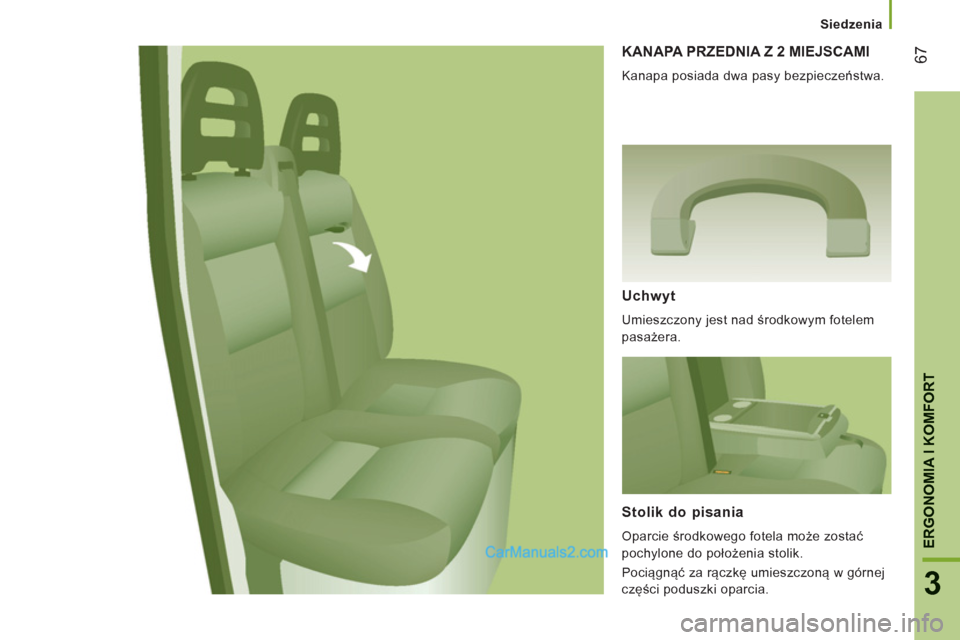 Peugeot Boxer 2013 Instrukcja Obsługi (in Polish) 67
3
ERGONOMIA I KOMFOR
T
Siedzenia
KANAPA PRZEDNIA Z 2 MIEJSCAMI
Kanapa posiada dwa pasy bezpieczeństwa.
Uchwyt
Umieszczony jest nad środkowym fotelem
pasażera.
Stolik do pisania
Peugeot Boxer 2013 Instrukcja Obsługi (in Polish) 67
3
ERGONOMIA I KOMFOR
T
Siedzenia
KANAPA PRZEDNIA Z 2 MIEJSCAMI
Kanapa posiada dwa pasy bezpieczeństwa.
Uchwyt
Umieszczony jest nad środkowym fotelem
pasażera.
Stolik do pisania