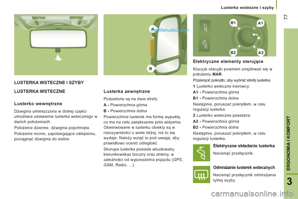 Peugeot Boxer 2013  Instrukcja Obsługi (in Polish) 77
3
ERGONOMIA I KOMFOR
T
   
 
Lusterka wsteczne i szyby
LUSTERKA WSTECZNE I SZYBY 
LU
STERKA WSTECZNE   
Lusterka zewnętrzne
 
Podzielone są na dwie strefy: 
   
A - 
 Powierzchnia górna 
   
B -