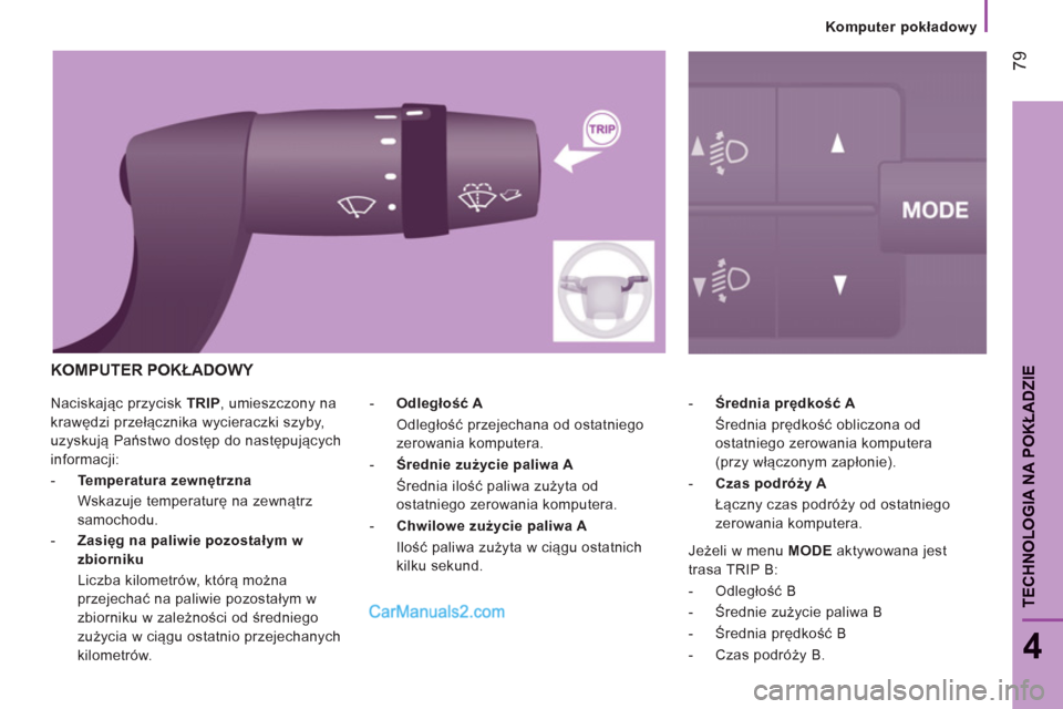 Peugeot Boxer 2013  Instrukcja Obsługi (in Polish) 79
4
TECHNOLOGIA NA POKŁADZI
E
 
Naciskając przycisk  TRIP 
, umieszczony na 
krawędzi przełącznika wycieraczki szyby, 
uzyskują Państwo dostęp do następujących 
informacji: 
   
 
-   Tempe