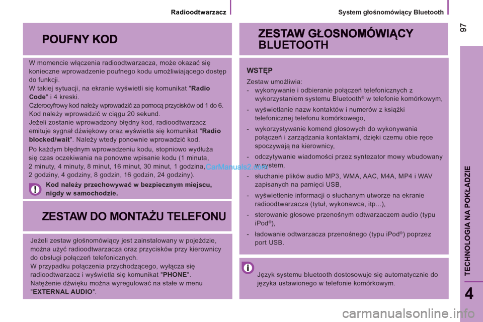 Peugeot Boxer 2013  Instrukcja Obsługi (in Polish)    
System głośnomówiący Bluetooth
9797
4
TECHNOLOGIA NA POKŁADZI
E
 
 
W momencie włączenia radioodtwarzacza, może okazać się 
konieczne wprowadzenie poufnego kodu umożliwiającego dostęp