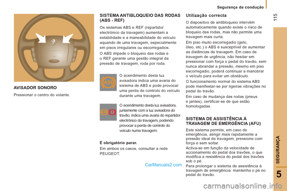 Peugeot Boxer 2013  Manual do proprietário (in Portuguese)  11
5
5
SEGURAN
ÇA
AVISADOR SONORO
  Pressionar o centro do volante. 
 
SISTEMA ANTIBLOQUEIO DAS RODAS (ABS - REF)
 
Os sistemas ABS e REF (repartidor 
electrónico da travagem) aumentam a 
estabilid