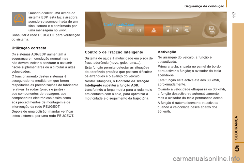 Peugeot Boxer 2013  Manual do proprietário (in Portuguese)  11
7
5
SEGURAN
ÇA
  Quando ocorrer uma avaria do 
sistema ESP, esta luz avisadora 
acende-se acompanhada de um 
sinal sonoro e é confirmada por 
uma mensagem no visor. 
  Consultar a rede PEUGEOT p