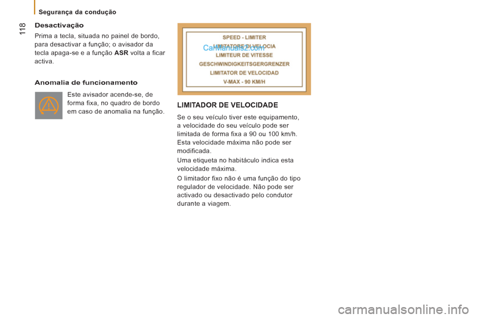 Peugeot Boxer 2013  Manual do proprietário (in Portuguese)  11
8   
Desactivação 
 
Prima a tecla, situada no painel de bordo, 
para desactivar a função; o avisador da 
tecla apaga-se e a função  ASR 
 volta a ficar 
activa.  
 
 
Anomalia de funcioname