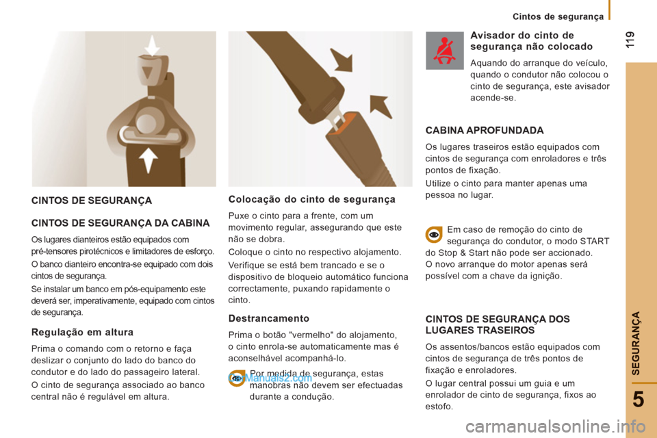 Peugeot Boxer 2013  Manual do proprietário (in Portuguese) 5
SEGURAN
ÇA
   
 
Cintos de segurança
CINTOS DE SEGURANÇA 
CINTOS DE SEGURAN
ÇA DA CABINA 
  Os lugares dianteiros estão equipados com
pré-tensores pirotécnicos e limitadores de esforço. 
  O