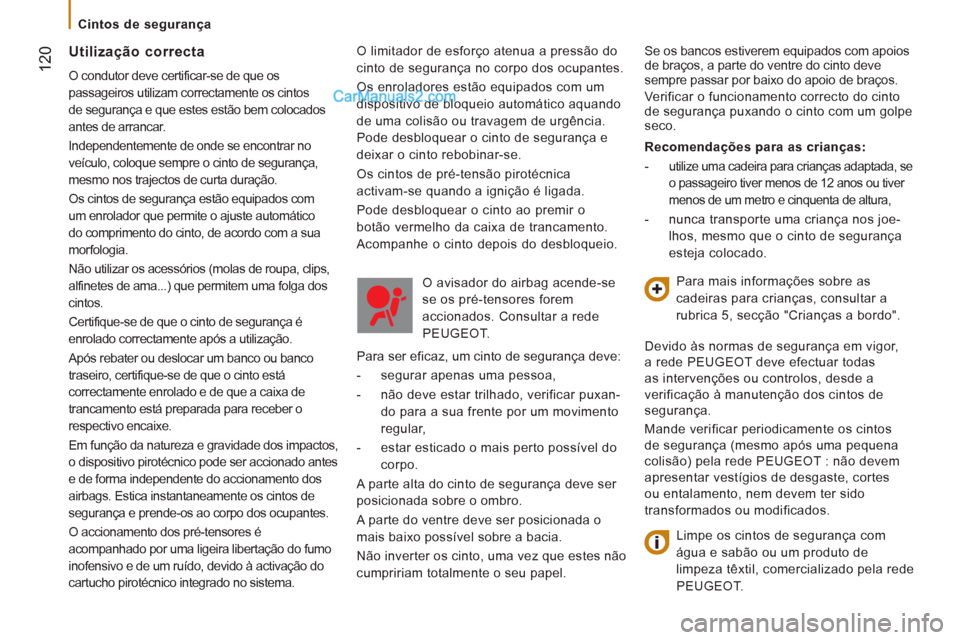Peugeot Boxer 2013  Manual do proprietário (in Portuguese) 12
0
   
 
Cintos de segurança  
 
  O limitador de esforço atenua a pressão do 
cinto de segurança no corpo dos ocupantes. 
  Os enroladores estão equipados com um 
dispositivo de bloqueio autom
