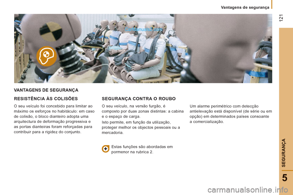Peugeot Boxer 2013  Manual do proprietário (in Portuguese) 12
1
5
SEGURAN
ÇA
   
 
Vantagens de segurança  
 
VANTAGENS DE SEGURANÇA 
RESISTÊNCIA ÀS COLISÕES 
  O seu veículo foi concebido para limitar ao 
máximo os esforços no habitáculo: em caso 
