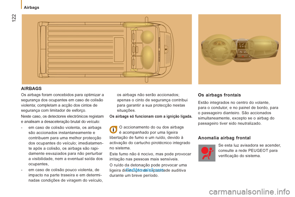 Peugeot Boxer 2013  Manual do proprietário (in Portuguese) 122
   
 
Airbags 
 
AIRBAGS 
 
Os airbags foram concebidos para optimizar a 
segurança dos ocupantes em caso de colisão 
violenta; completam a acção dos cintos de 
segurança com limitador de esf