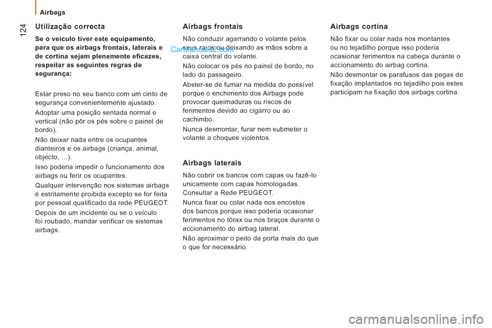 Peugeot Boxer 2013  Manual do proprietário (in Portuguese) 124
   
 
Airbags 
 
 Utilização correcta 
 
 
Se o veículo tiver este equipamento, 
para que os airbags frontais, laterais e 
de cortina sejam plenamente eficazes, 
respeitar as seguintes regras d