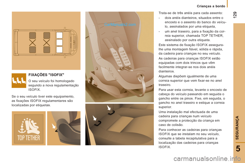 Peugeot Boxer 2013 Manual do proprietário (in Portuguese) 5
SEGURAN
ÇA
Crianças a bordo
FIXAÇÕES "ISOFIX"
O seu veículo foi homologado
segundo a nova regulamentação
ISOFIX. Trata-se de três anéis para cada assento:
- dois anéi Peugeot Boxer 2013 Manual do proprietário (in Portuguese) 5
SEGURAN
ÇA
Crianças a bordo
FIXAÇÕES "ISOFIX"
O seu veículo foi homologado
segundo a nova regulamentação
ISOFIX. Trata-se de três anéis para cada assento:
- dois anéi