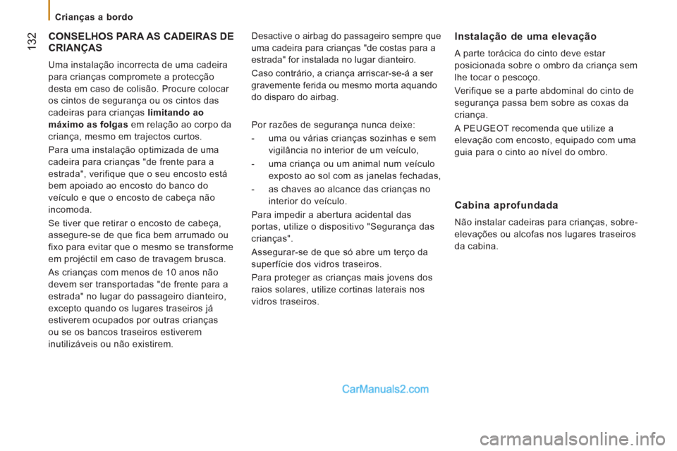 Peugeot Boxer 2013 Manual do proprietário (in Portuguese) 132
Crianças a bordo
CONSELHOS PARA AS CADEIRAS DE
CRIANÇAS
Uma instalação incorrecta de uma cadeira
para crianças compromete a protecção
desta em caso de colisão. Procure col Peugeot Boxer 2013 Manual do proprietário (in Portuguese) 132
Crianças a bordo
CONSELHOS PARA AS CADEIRAS DE
CRIANÇAS
Uma instalação incorrecta de uma cadeira
para crianças compromete a protecção
desta em caso de colisão. Procure col