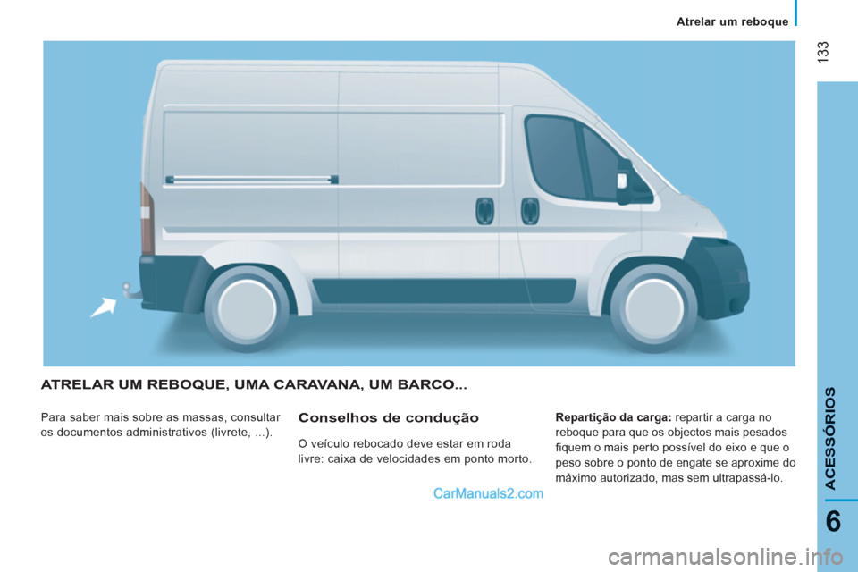 Peugeot Boxer 2013 Manual do proprietário (in Portuguese) 133
6
ACESSÓRIO
SATRELAR UM REBOQUE, UMA CARAVANA, UM BARCO...
Para saber mais sobre as massas, consultar
os documentos administrativos (livrete, ...).
Repartição da carga:
repartir a carg Peugeot Boxer 2013 Manual do proprietário (in Portuguese) 133
6
ACESSÓRIO
SATRELAR UM REBOQUE, UMA CARAVANA, UM BARCO...
Para saber mais sobre as massas, consultar
os documentos administrativos (livrete, ...).
Repartição da carga:
repartir a carg
