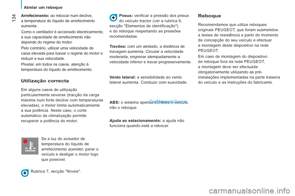 Peugeot Boxer 2013 Manual do proprietário (in Portuguese) 134
Arrefecimento:
ao rebocar num declive,
a temperatura do líquido de arrefecimento
aumenta.
Como o ventilador é accionado electricamente,
a sua capacidade de arrefecimento não
depende Peugeot Boxer 2013 Manual do proprietário (in Portuguese) 134
Arrefecimento:
ao rebocar num declive,
a temperatura do líquido de arrefecimento
aumenta.
Como o ventilador é accionado electricamente,
a sua capacidade de arrefecimento não
depende
