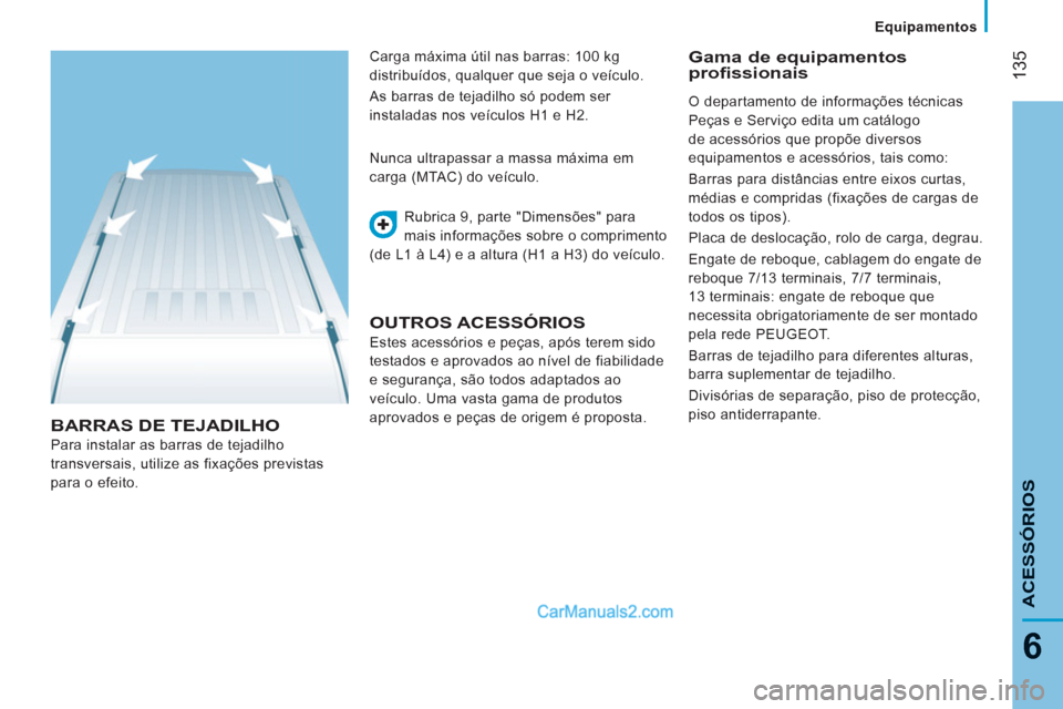 Peugeot Boxer 2013 Manual do proprietário (in Portuguese) 135
6
ACESSÓRIO
S
Equipamentos
BARRAS DE TEJADILHO
Para instalar as barras de tejadilho
transversais, utilize as fixações previstas
para o efeito. Rubrica 9, parte "Dimensões" para
mais inf Peugeot Boxer 2013 Manual do proprietário (in Portuguese) 135
6
ACESSÓRIO
S
Equipamentos
BARRAS DE TEJADILHO
Para instalar as barras de tejadilho
transversais, utilize as fixações previstas
para o efeito. Rubrica 9, parte "Dimensões" para
mais inf