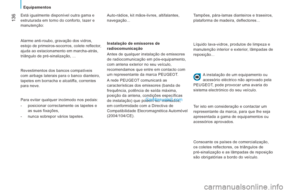Peugeot Boxer 2013 Manual do proprietário (in Portuguese) 136
Equipamentos
Está igualmente disponível outra gama e
estruturada em torno do conforto, lazer e
manutenção:
Alarme anti-roubo, gravação dos vidros,
estojo de primeiros-socorr Peugeot Boxer 2013 Manual do proprietário (in Portuguese) 136
Equipamentos
Está igualmente disponível outra gama e
estruturada em torno do conforto, lazer e
manutenção:
Alarme anti-roubo, gravação dos vidros,
estojo de primeiros-socorr