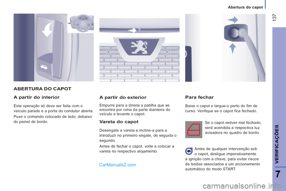 Peugeot Boxer 2013 Manual do proprietário (in Portuguese) 137
7
VERIFICA
ÇÕE
S
A partir do interior
Esta operação só deve ser feita com o
veículo parado e a porta do condutor aberta.
Puxe o comando colocado de lado, debaixo
do painel de bordo. Peugeot Boxer 2013 Manual do proprietário (in Portuguese) 137
7
VERIFICA
ÇÕE
S
A partir do interior
Esta operação só deve ser feita com o
veículo parado e a porta do condutor aberta.
Puxe o comando colocado de lado, debaixo
do painel de bordo.