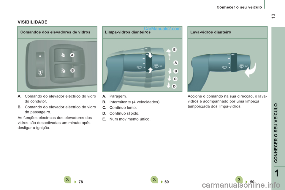 Peugeot Boxer 2013  Manual do proprietário (in Portuguese) 3331
CONHECER O SEU VEÍCULO
13
   
 
Conhecer o seu veículo
   
50  
 
 
     
Lava-vidros dianteiro 
  Accione o comando na sua direcção, o lava-
vidros é acompanhado por uma limpeza 
temporizad