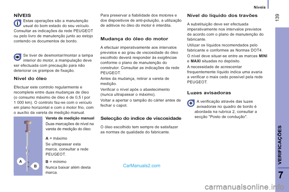 Peugeot Boxer 2013  Manual do proprietário (in Portuguese) 139
7
VERIFICA
ÇÕE
S
   
 
Níveis
NÍVEIS
 
Estas operações são a manutenção 
usual do bom estado do seu veículo. 
Consultar as indicações da rede PEUGEOT 
ou pelo livro de manutenção jun