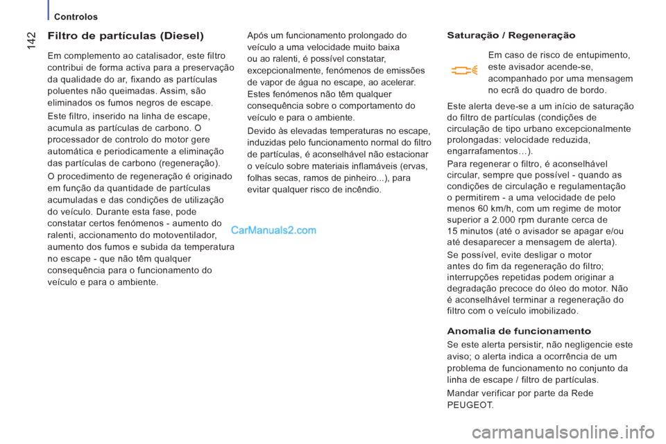 Peugeot Boxer 2013  Manual do proprietário (in Portuguese) 142
   
 
Controlos 
Filtro de partículas (Diesel)
 
Em complemento ao catalisador, este filtro 
contribui de forma activa para a preservação 
da qualidade do ar, fixando as partículas 
poluentes 